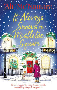 Title: It Always Snows on Mistletoe Square: treat yourself to the most uplifting, escapist, festive romance of 2023!, Author: Ali McNamara