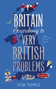Title: Britain According to Very British Problems, Author: Rob Temple