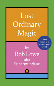 Title: Lost Ordinary Magic: Simple things in a complicated world, Author: Rob Lowe