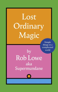 Title: Lost Ordinary Magic: Simple things in a complicated world, Author: Rob Lowe