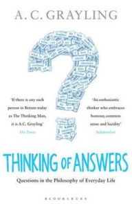 Title: Thinking of Answers: Questions in the Philosophy of Everyday Life, Author: A. C. Grayling