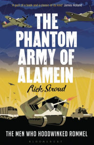 Title: The Phantom Army of Alamein: The Men Who Hoodwinked Rommel, Author: Rick Stroud