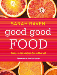 Title: Good Good Food: Recipes to Help You Look, Feel and Live Well, Author: Sarah Raven