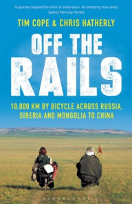 Title: Off The Rails: 10,000 km by Bicycle across Russia, Siberia and Mongolia to China, Author: Chris Hatherly