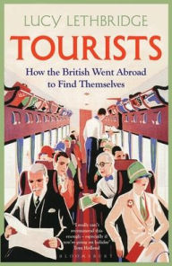 Title: Tourists: How the British Went Abroad to Find Themselves, Author: Lucy Lethbridge