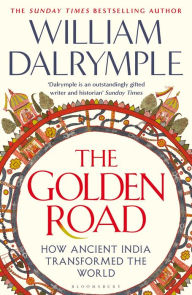 Title: The Golden Road: How Ancient India Transformed the World, Author: William Dalrymple