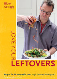 Title: River Cottage Love Your Leftovers: Recipes for the resourceful cook, Author: Hugh Fearnley-Whittingstall