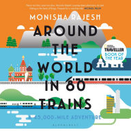 Title: Around the World in 80 Trains: A 45,000-Mile Adventure, Author: Monisha Rajesh