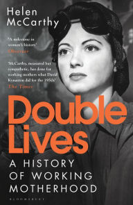 Title: Double Lives: A History of Working Motherhood, Author: Helen McCarthy