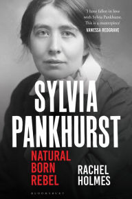Title: Sylvia Pankhurst: Natural Born Rebel, Author: Rachel Holmes
