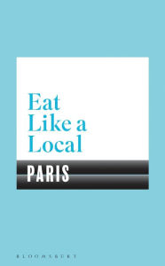 Title: Eat Like a Local PARIS, Author: Bloomsbury