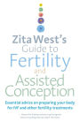 Zita West's Guide to Fertility and Assisted Conception: Essential Advice on Preparing Your Body for IVF and Other Fertility Treatments