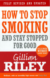 Title: How To Stop Smoking And Stay Stopped For Good: fully revised and updated, Author: Gillian Riley