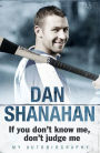 Dan Shanahan - If you don't know me, don't judge me: My Autobiography