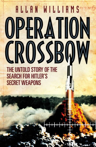 Operation Crossbow: The Untold Story of the Search for Hitler's Secret Weapons