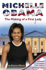 Title: Michelle Obama: The Making of a First Lady, Author: Dawne Allette