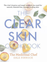 Title: The Clear Skin Cookbook: The vital vitamins and magic minerals you need for smooth, blemish-free, younger-looking skin, Author: Dale Pinnock