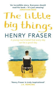 Title: The Little Big Things: The Inspirational Memoir of the Year, Author: Henry Fraser