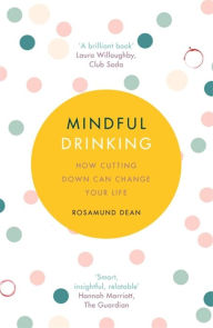 Title: Mindful Drinking: How To Break Up With Alcohol, Author: Rosamund Dean