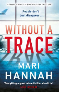 Title: Without a Trace: An edge-of-your-seat thriller about what happens when the person you love most disappears - DCI Kate Daniels 7, Author: Mari Hannah