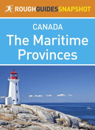 The Maritime Provinces Rough Guides Snapshot Canada (includes Nova Scotia, Cape Breton Island, New Brunswick and Prince Edward Island)