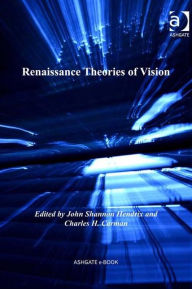 Title: Renaissance Theories of Vision / Edition 1, Author: Charles H. Carman