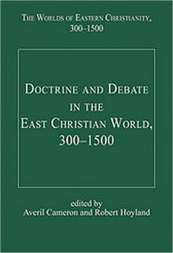 Doctrine and Debate in the East Christian World, 300-1500
