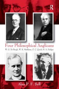 Title: Four Philosophical Anglicans: W.G. De Burgh, W.R. Matthews, O.C. Quick, H.A. Hodges / Edition 1, Author: Alan P.F. Sell