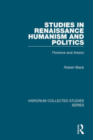 Studies in Renaissance Humanism and Politics-Florence and Arezzo