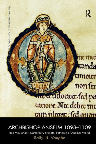 Archbishop Anselm 1093-1109: Bec Missionary, Canterbury Primate, Patriarch of Another World / Edition 1