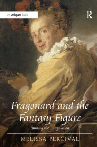 Title: Fragonard and the Fantasy Figure: Painting the Imagination, Author: Melissa Percival