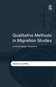 Title: Qualitative Methods in Migration Studies: A Critical Realist Perspective / Edition 1, Author: Theodoros Iosifides