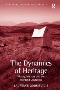 Title: The Dynamics of Heritage: History, Memory and the Highland Clearances / Edition 1, Author: Laurence Gouriévidis
