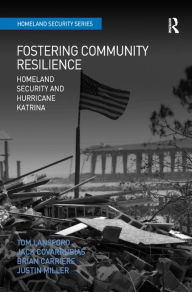 Title: Fostering Community Resilience: Homeland Security and Hurricane Katrina / Edition 1, Author: Tom Lansford