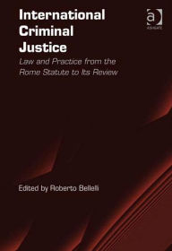 Title: International Criminal Justice: Law and Practice from the Rome Statute to Its Review / Edition 1, Author: Roberto Bellelli