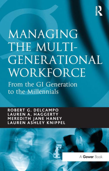 Managing the Multi-Generational Workforce: From the GI Generation to the Millennials
