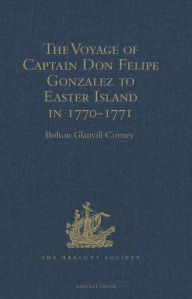 Title: The Voyage of Captain Don Felipe Gonzalez in the Ship of the Line San Lorenzo, with the Frigate Santa Rosalia in Company, to Easter Island in 1770-1: Preceded by an Extract from Mynheer Jacob Roggeveen's Official Log of his Discovery and Visit to Easter I, Author: Bolton Glanvill Corney