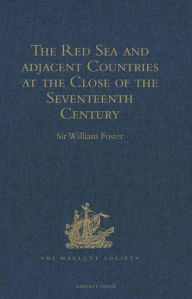 Title: The Red Sea and Adjacent Countries at the Close of the Seventeenth Century: As described by Joseph Pitts, William Daniel, and Charles Jacques Poncet, Author: Sir William Foster