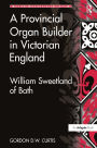 A Provincial Organ Builder in Victorian England: William Sweetland of Bath