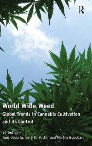 Title: World Wide Weed: Global Trends in Cannabis Cultivation and its Control / Edition 1, Author: Tom Decorte