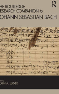 Title: The Routledge Research Companion to Johann Sebastian Bach / Edition 1, Author: Robin Leaver