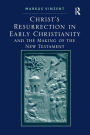 Christ's Resurrection in Early Christianity: And the Making of the New Testament