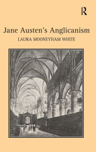 Title: Jane Austen's Anglicanism / Edition 1, Author: Laura Mooneyham White