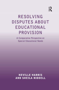 Title: Resolving Disputes about Educational Provision: A Comparative Perspective on Special Educational Needs, Author: Neville Harris