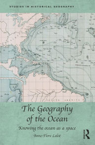 Title: The Geography of the Ocean: Knowing the ocean as a space / Edition 1, Author: Anne-Flore Laloë