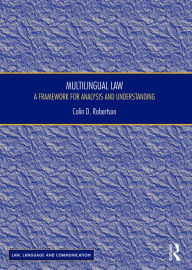 Title: Multilingual Law: A Framework for Analysis and Understanding / Edition 1, Author: Colin D Robertson