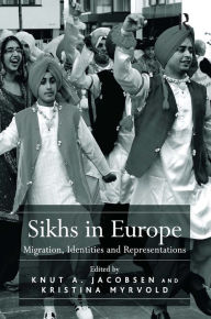 Title: Sikhs in Europe: Migration, Identities and Representations / Edition 1, Author: Kristina Myrvold