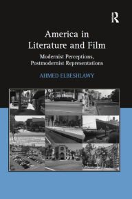 Title: America in Literature and Film: Modernist Perceptions, Postmodernist Representations, Author: Ahmed Elbeshlawy