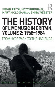 Title: The History of Live Music in Britain, Volume II, 1968-1984: From Hyde Park to the Hacienda / Edition 1, Author: Simon Frith