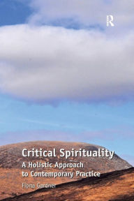 Title: Critical Spirituality: A Holistic Approach to Contemporary Practice, Author: Fiona Gardner